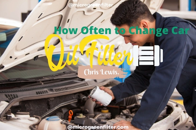 How Often to Change Car Oil Filter