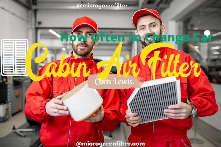 How Often to Change Car Cabin Air Filter